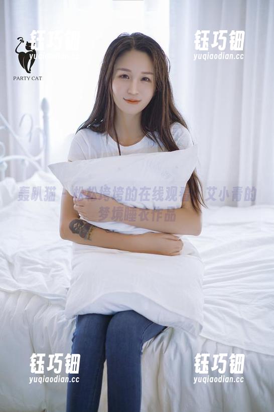 轰趴猫-艾小青 轰趴猫 - 松松垮垮的在线观看:艾小青的梦境睡衣作品